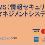 ISMS（情報セキュリティマネジメントシステム）とは