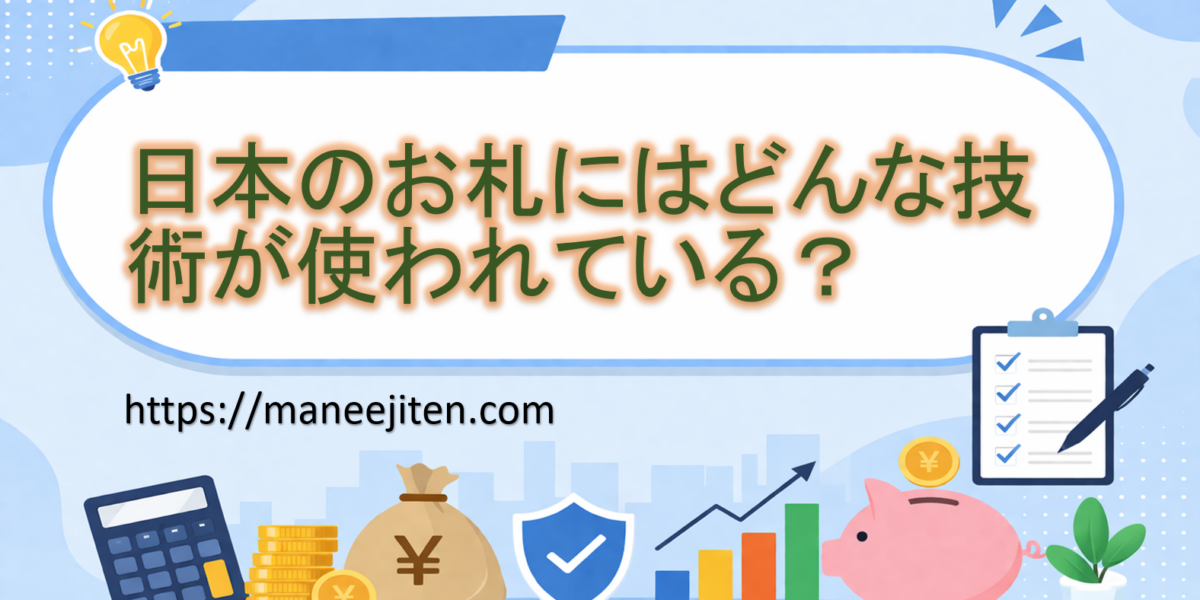 日本のお札にはどんな技術が使われている？