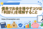 債券でお金を増やすコツは「利回り」を理解すること