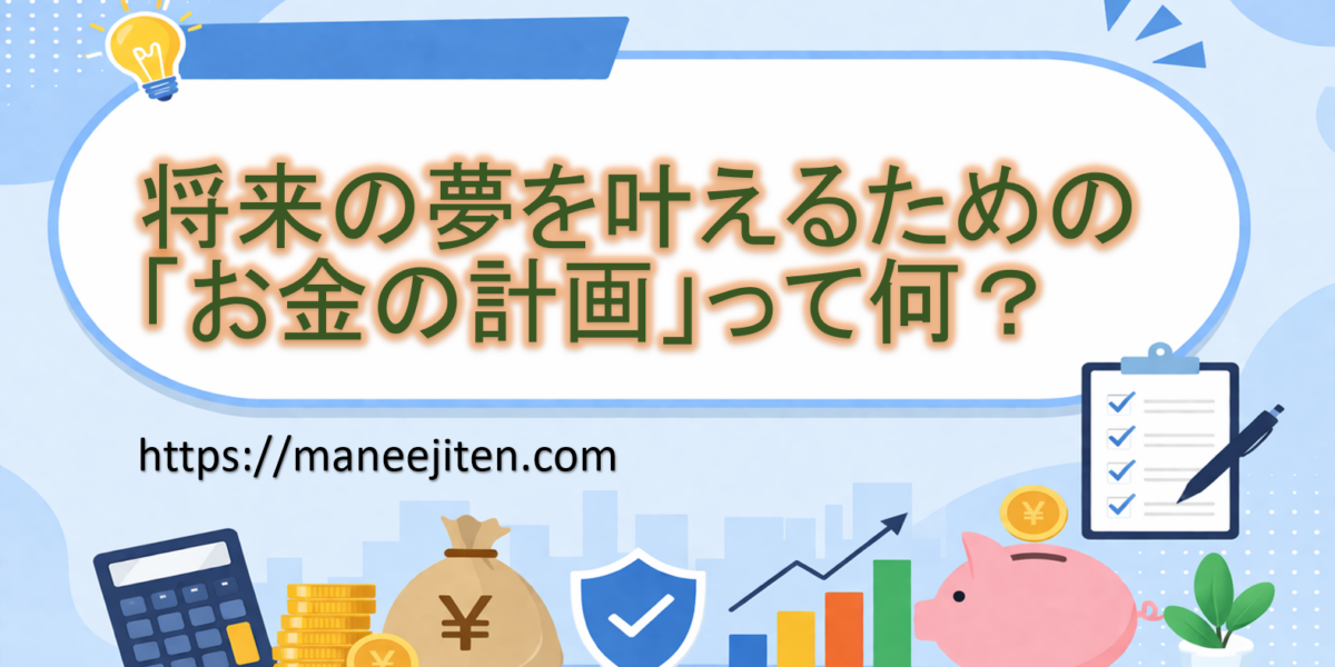 将来の夢を叶えるための「お金の計画」って何?