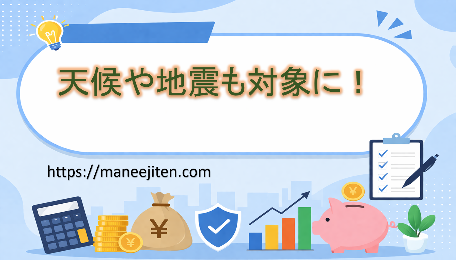 天候や地震も対象に!